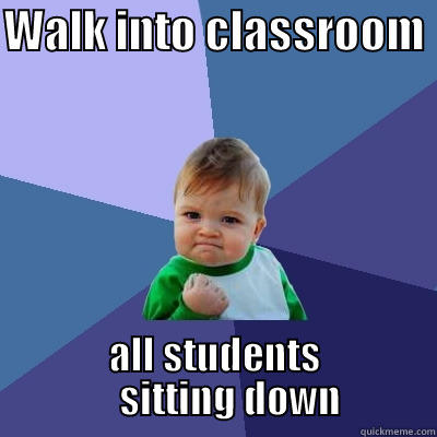 walk into classroom - WALK INTO CLASSROOM  ALL STUDENTS      SITTING DOWN  Success Kid