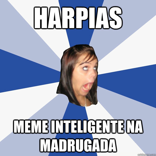 harpias meme inteligente na madrugada  Annoying Facebook Girl