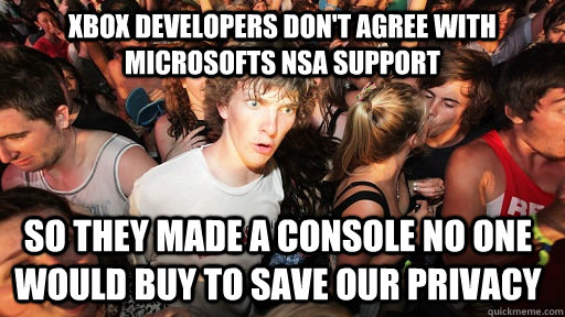 Xbox developers don't agree with Microsofts NSA support So they made a console no one would buy to save our privacy - Xbox developers don't agree with Microsofts NSA support So they made a console no one would buy to save our privacy  Sudden Clarity Clarence