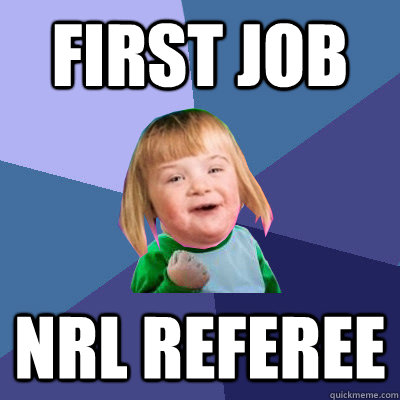 first job nrl referee - first job nrl referee  Success Downs Kid