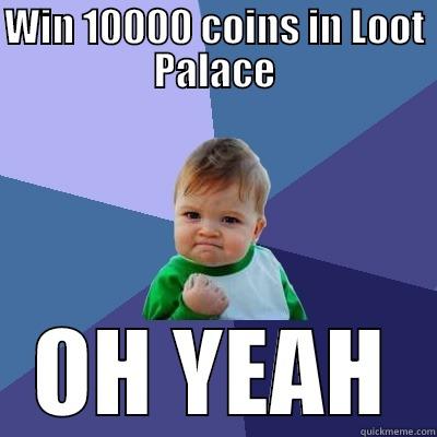 WIN 10000 COINS IN LOOT PALACE OH YEAH Success Kid