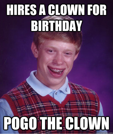 Hires a clown for birthday Pogo the clown  Bad Luck Brian