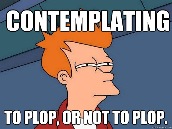 contemplating To plop, or not to plop.  Futurama Fry