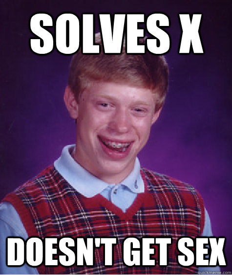 Solves X dOESN'T GET SEX - Solves X dOESN'T GET SEX  Bad Luck Brian