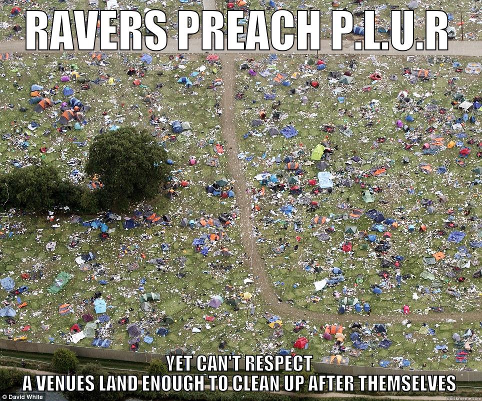 RAVERS PREACH P.L.U.R YET CAN'T RESPECT A VENUES LAND ENOUGH TO CLEAN UP AFTER THEMSELVES Misc