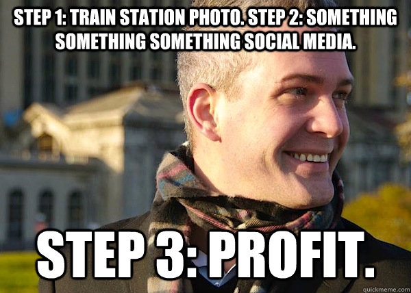 Step 1: Train station photo. Step 2: something something something social media. Step 3: Profit.  