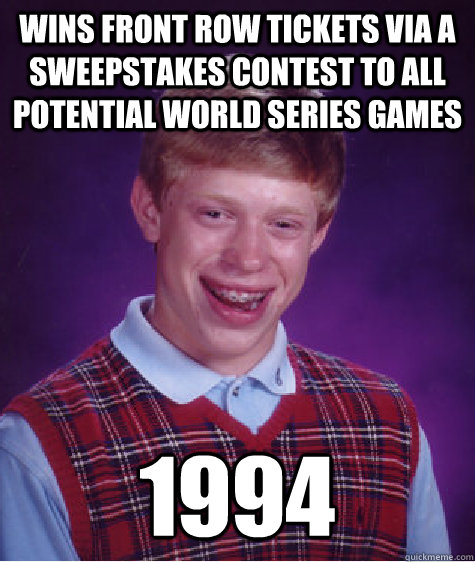 wins front row tickets via a sweepstakes contest to all potential world series games 1994  Bad Luck Brian