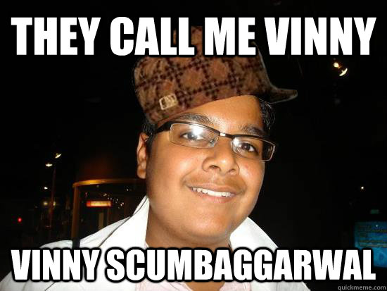 They call me vinny vinny scumbaggarwal - They call me vinny vinny scumbaggarwal  scumbag vinny