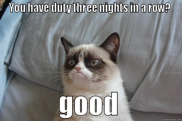 Duty Desk Problems - YOU HAVE DUTY THREE NIGHTS IN A ROW? GOOD Grumpy Cat