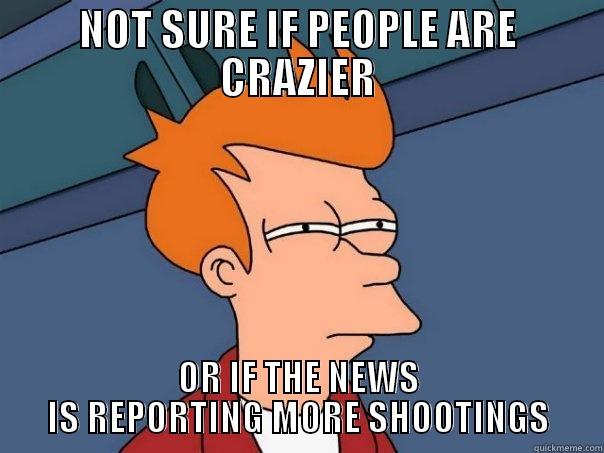 Guns God Glory - NOT SURE IF PEOPLE ARE CRAZIER OR IF THE NEWS IS REPORTING MORE SHOOTINGS Futurama Fry