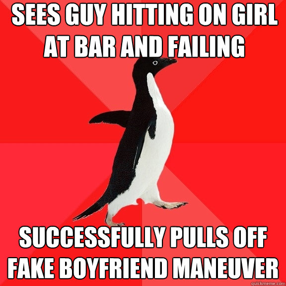 Sees guy hitting on girl at bar and failing Successfully pulls off fake boyfriend maneuver  Socially Awesome Penguin