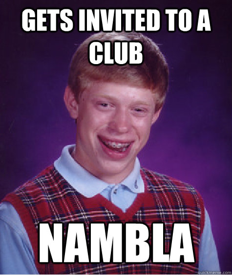 Gets invited to a club NAMBLA  Bad Luck Brian