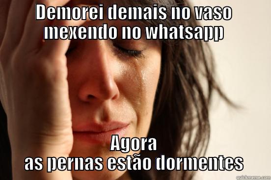 DEMOREI DEMAIS NO VASO MEXENDO NO WHATSAPP AGORA AS PERNAS ESTÃO DORMENTES First World Problems