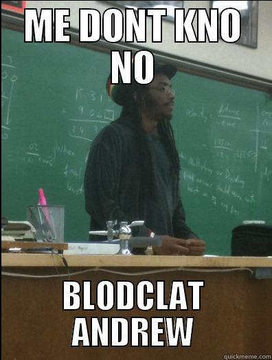 ME DONT KNO NO BLODCLAT ANDREW Rasta Science Teacher