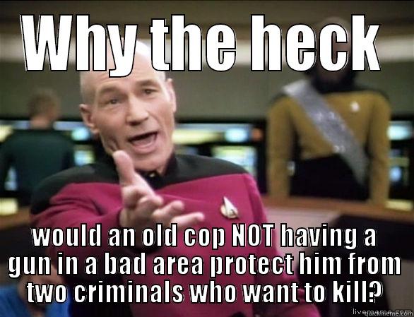 WHY THE HECK WOULD AN OLD COP NOT HAVING A GUN IN A BAD AREA PROTECT HIM FROM TWO CRIMINALS WHO WANT TO KILL? Annoyed Picard HD