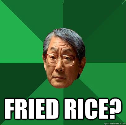  Fried rice? -  Fried rice?  High Expectations Asian Father