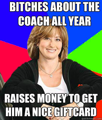 Bitches about the coach all year raises money to get him a nice giftcard  Sheltering Suburban Mom