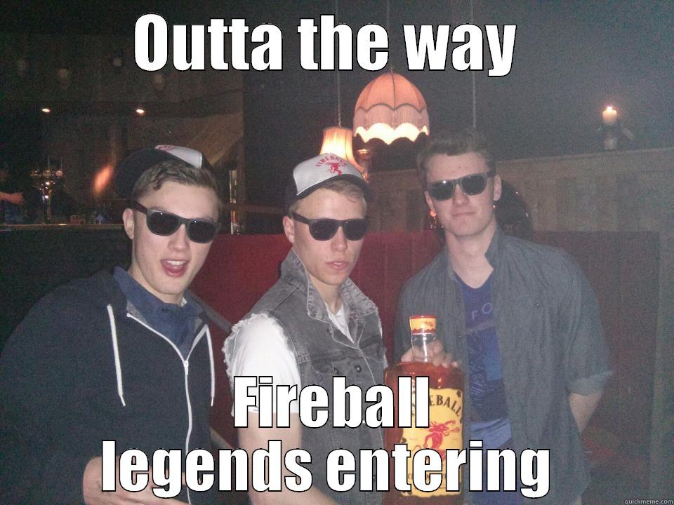 OUTTA THE WAY  FIREBALL LEGENDS ENTERING  Misc