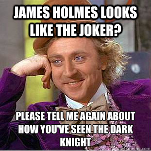 james holmes looks like the joker?  please tell me again about how you've seen The Dark Knight  Condescending Wonka