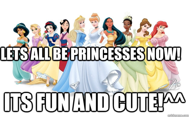 Lets all be princesses now! Its fun and cute!^^  disney princesses