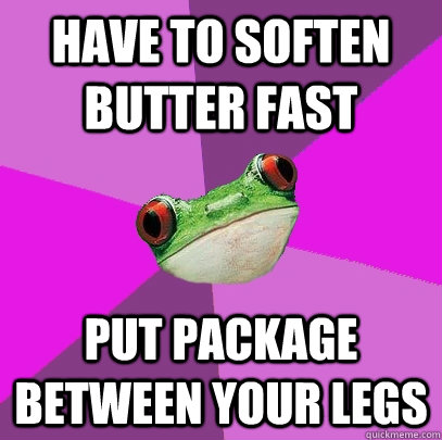 have to soften butter fast put package between your legs  Foul Bachelorette Frog
