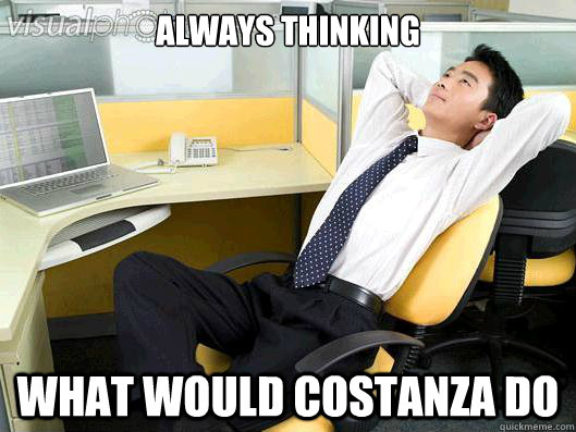 Always thinking What would costanza do  Office Thoughts