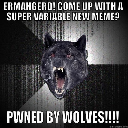 ERMAHGERD! COME UP WITH A SUPER VARIABLE NEW MEME? PWNED BY WOLVES!!!! Insanity Wolf