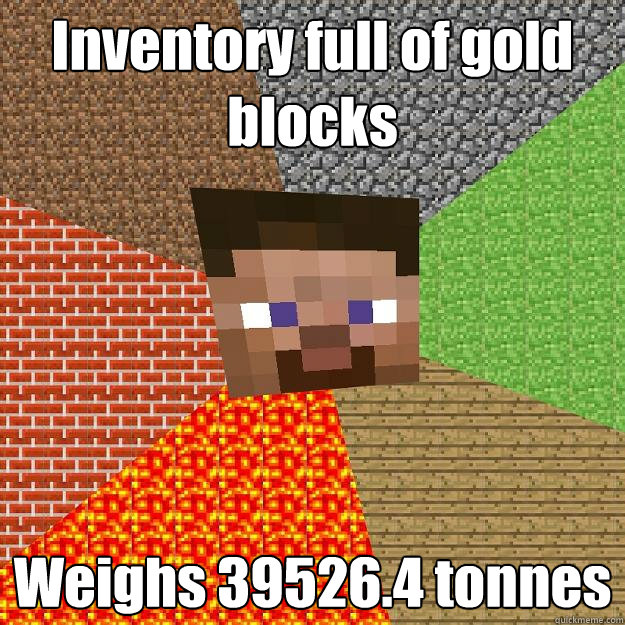 Inventory full of gold blocks Weighs 39526.4 tonnes  Minecraft