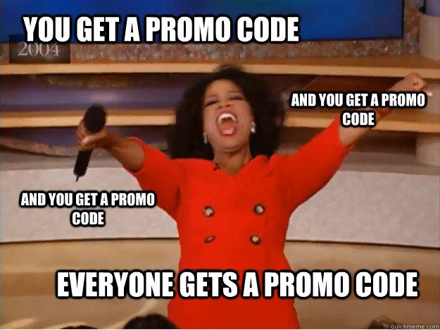 You get a Promo Code everyone gets a promo code and you get a promo code and you get a promo code  oprah you get a car