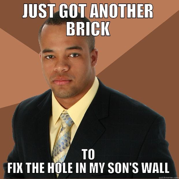 JUST GOT ANOTHER BRICK TO FIX THE HOLE IN MY SON'S WALL Successful Black Man