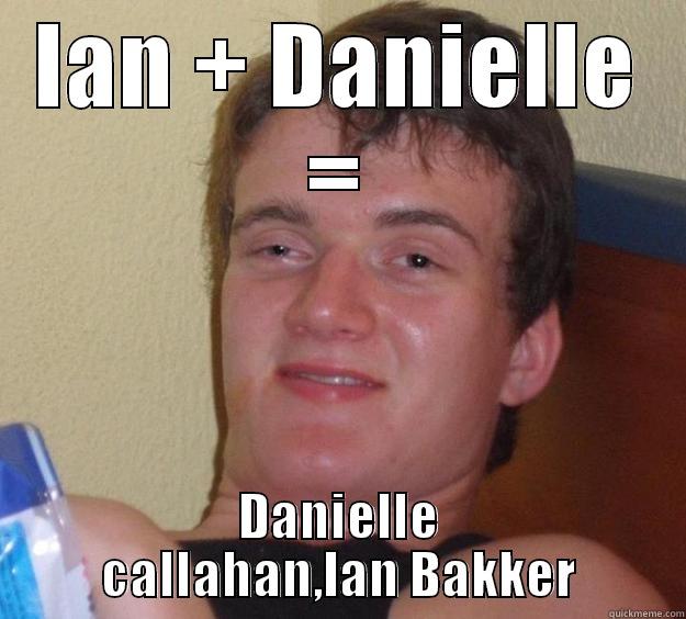 IAN + DANIELLE = DANIELLE CALLAHAN,IAN BAKKER 10 Guy