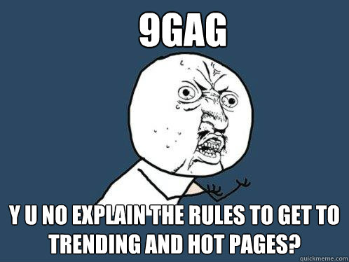 9gag y u no explain the rules to get to trending and hot pages?  Y U No