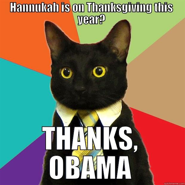 HANNUKAH IS ON THANKSGIVING THIS YEAR? THANKS, OBAMA Business Cat