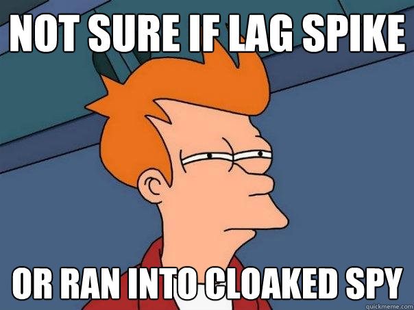 Not sure if lag spike Or ran into cloaked spy  Futurama Fry