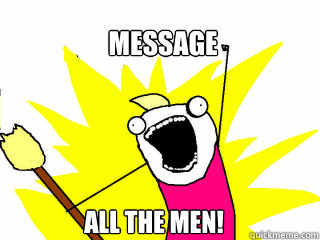 Message All the men!  All The Things