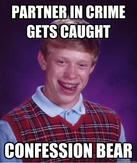 partner in crime gets caught confession bear  Bad Luck Brian