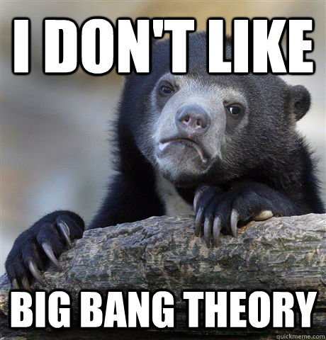 I don't like  Big bang theory  Confession Bear