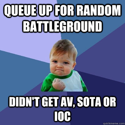 queue up for random battleground didn't get av, sota or ioc  Success Kid