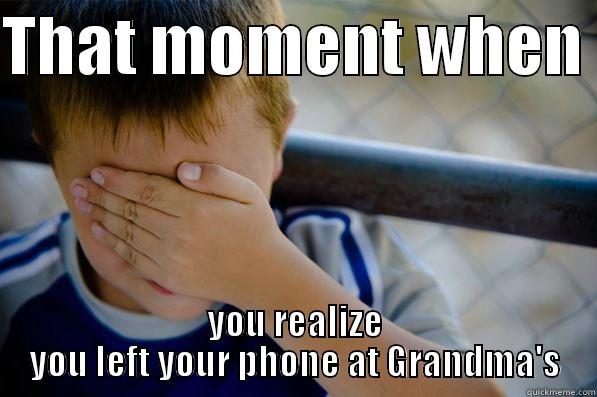 THAT MOMENT WHEN  YOU REALIZE YOU LEFT YOUR PHONE AT GRANDMA'S Confession kid