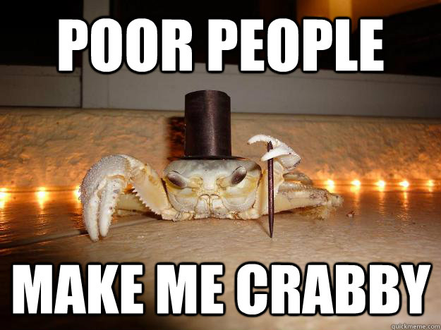 Poor people make me crabby  Fancy Crab