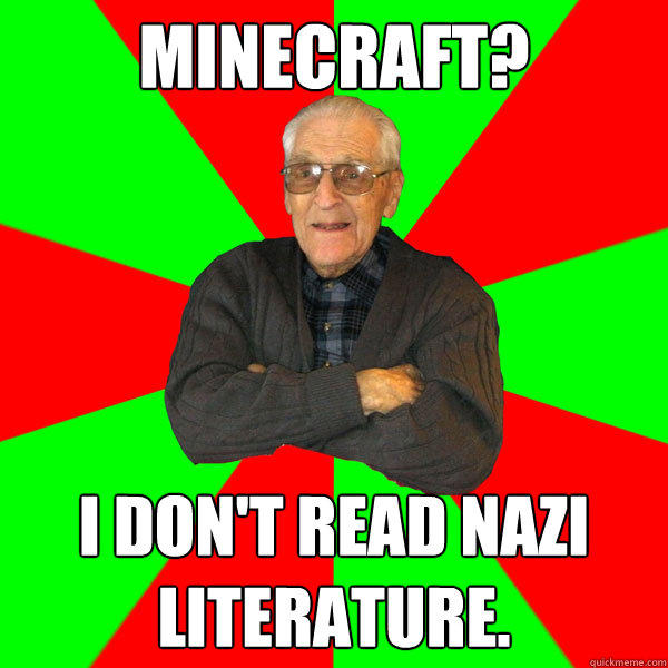 Minecraft? I don't read nazi literature.   