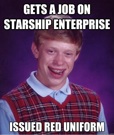 Gets a job on starship enterprise issued red uniform - Gets a job on starship enterprise issued red uniform  Bad Luck Brian