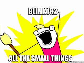 blink182 all the small things  All The Things