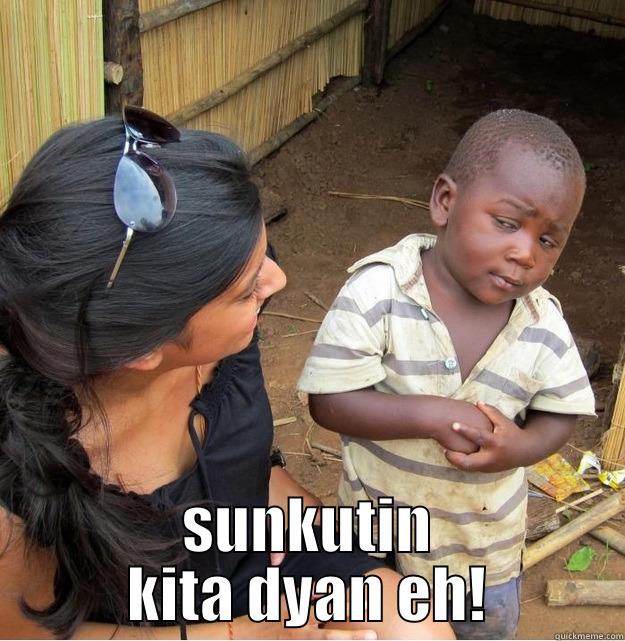  SUNKUTIN KITA DYAN EH! Skeptical Third World Kid