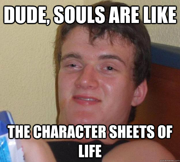 Dude, souls are like The character sheets of life - Dude, souls are like The character sheets of life  10 Guy