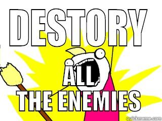 Destory all the enemies. - DESTORY ALL THE ENEMIES All The Things