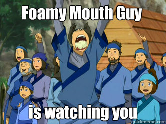 Foamy Mouth Guy  is watching you  Avatar Foamy Mouth Guy