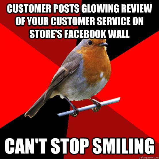 Customer posts glowing review of your customer service on store's Facebook wall  Can't stop smiling  retail robin