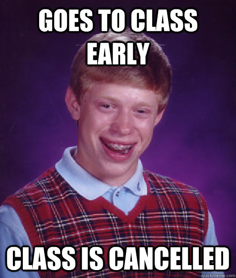 Goes to class early class is cancelled   Bad Luck Brian