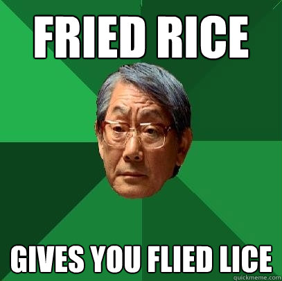 FRIED RICE Gives you flied lice - FRIED RICE Gives you flied lice  High Expectations Asian Father